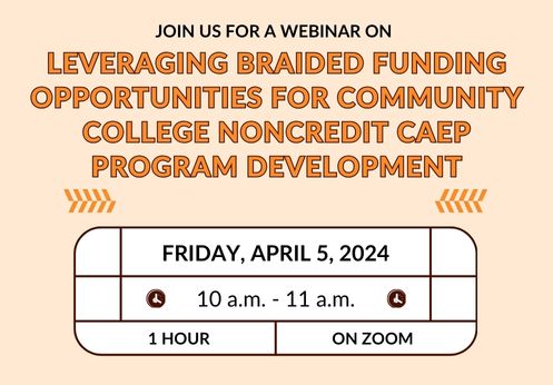 Join us for a webinar on leveraging braided funding opportunities for community college noncredit CAEP program development. Friday, April 5, 2024 from 10 a.m. - 11 a.m. 1 hour on Zoom