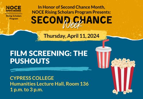 In honor of Second Chance Month, NOCE Rising Scholars Program presents: Second Chance Week. Thursday, April 11, 2024 is Film Screening: The Pushouts at Cypress College in Humanities Lecture Hall, Room 136 from 1 p.m. to 3 p.m.